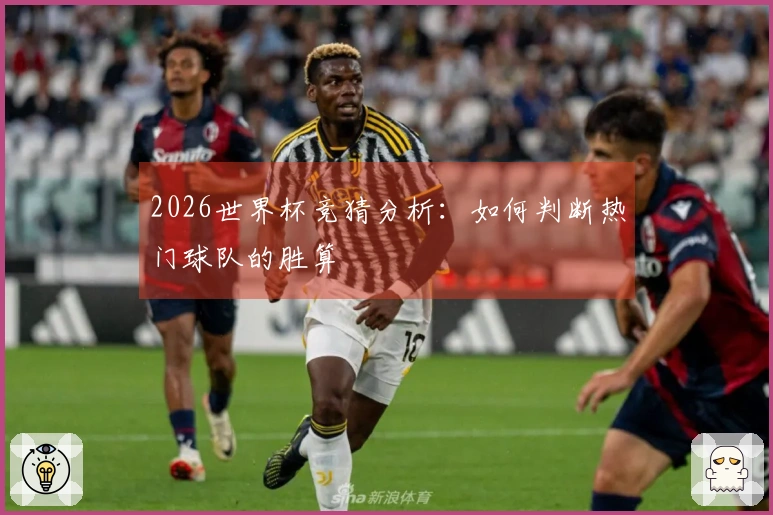 2026世界杯竞猜分析：如何判断热门球队的胜算