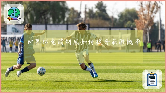 世界杯竞猜到底如何提升获胜概率